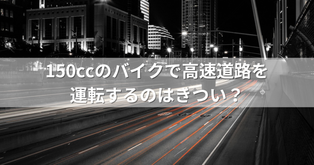 150ccのバイクで高速道路を運転するのはきつい？