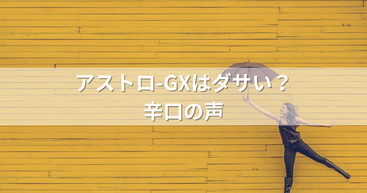 アストロ-GXはダサい？辛口の声