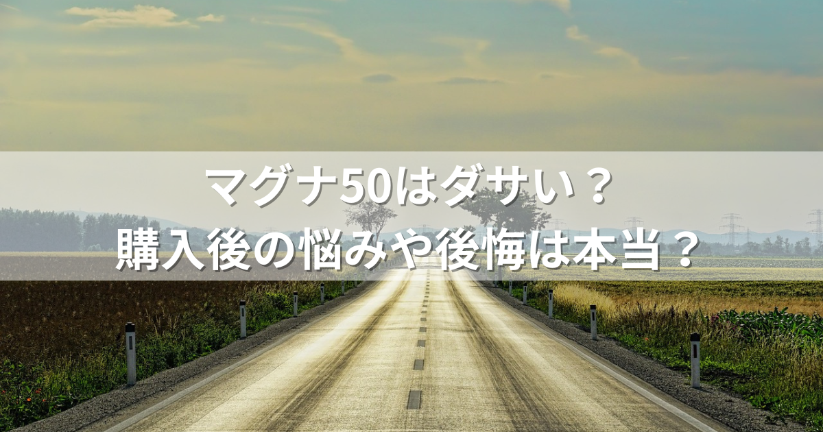 マグナ50はダサい？購入後の悩みや後悔は本当？