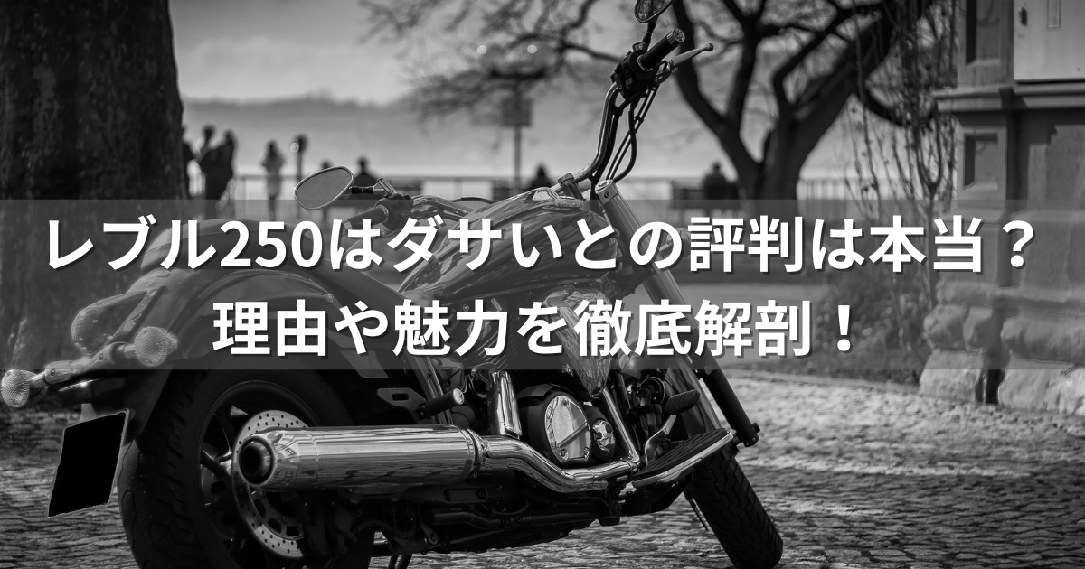 レブル250はダサいとの評判は本当？理由や魅力を徹底解剖！