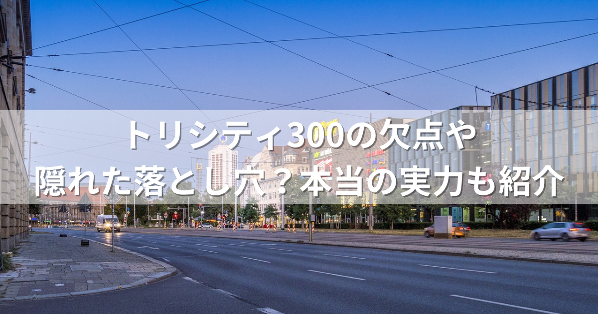 トリシティ300の欠点や隠れた落とし穴？本当の実力も紹介