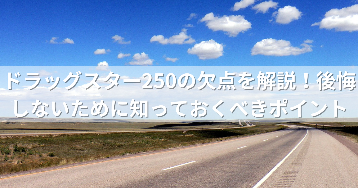 ドラッグスター250の欠点を解説！後悔しないために知っておくべきポイント