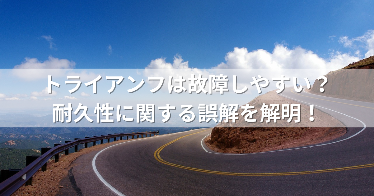 トライアンフは故障しやすい？耐久性に関する誤解を解明！