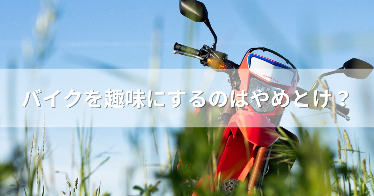 バイクを趣味にするのはやめとけ？