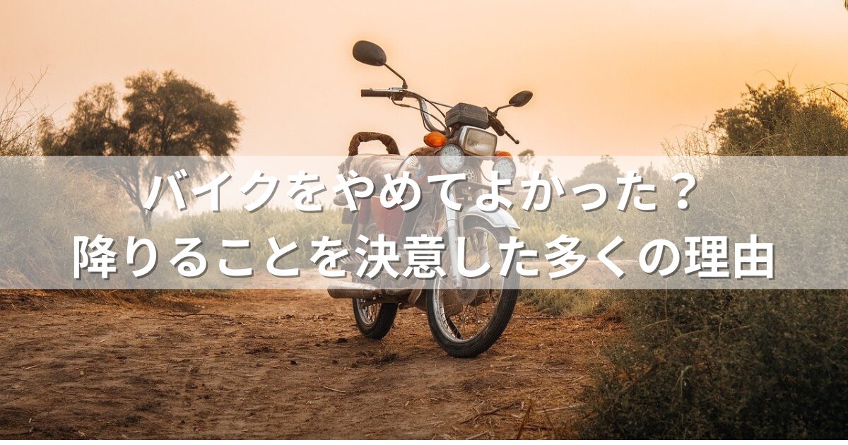 バイクをやめてよかった？降りることを決意した多くの理由