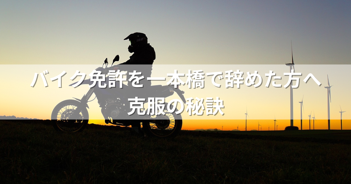 バイク免許を一本橋で辞めた方へ克服の秘訣