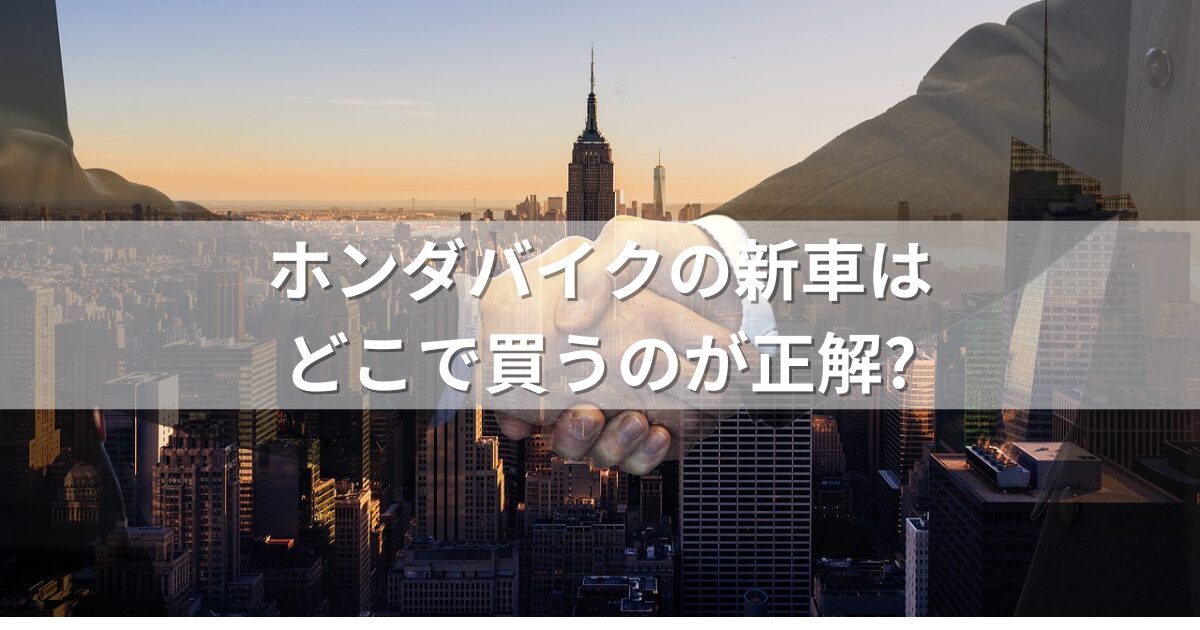 ホンダバイクの新車はどこで買うのが正解?