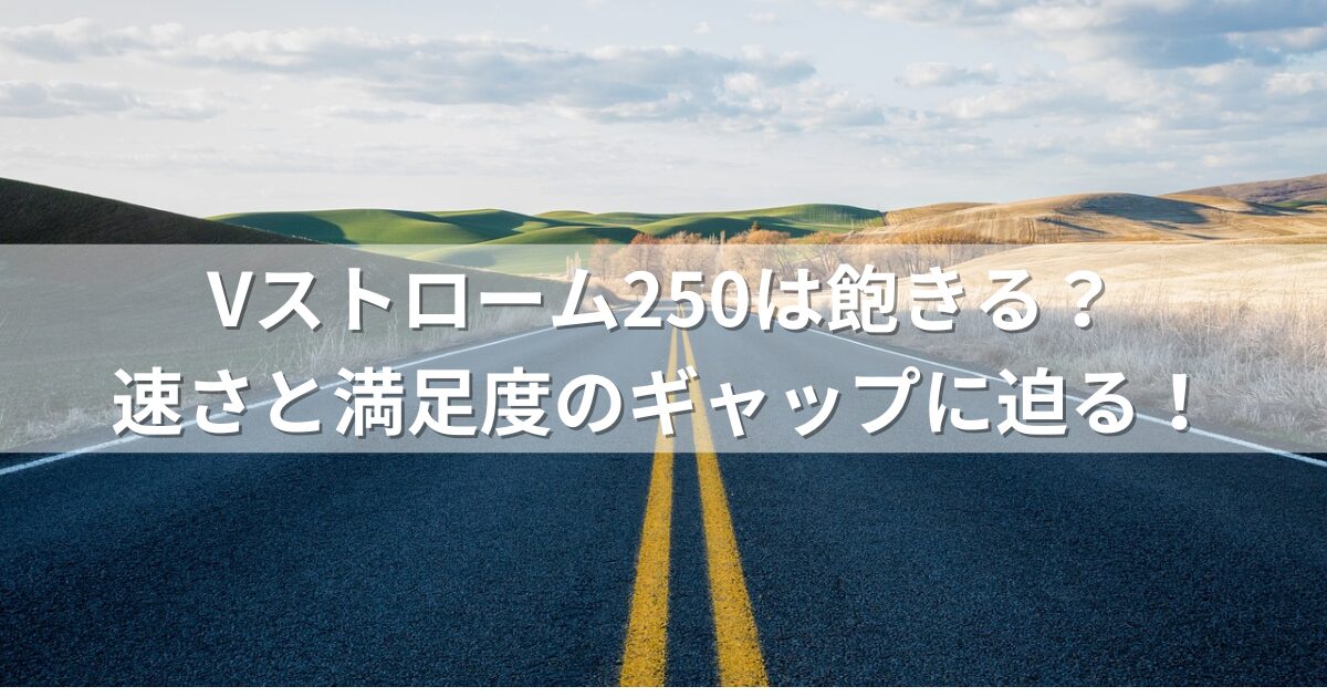 Vストローム250は飽きる？速さと満足度のギャップに迫る！