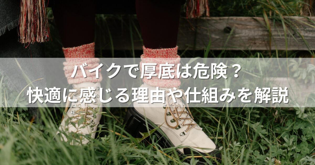 バイクで厚底は危険？快適に感じる理由や仕組みを解説