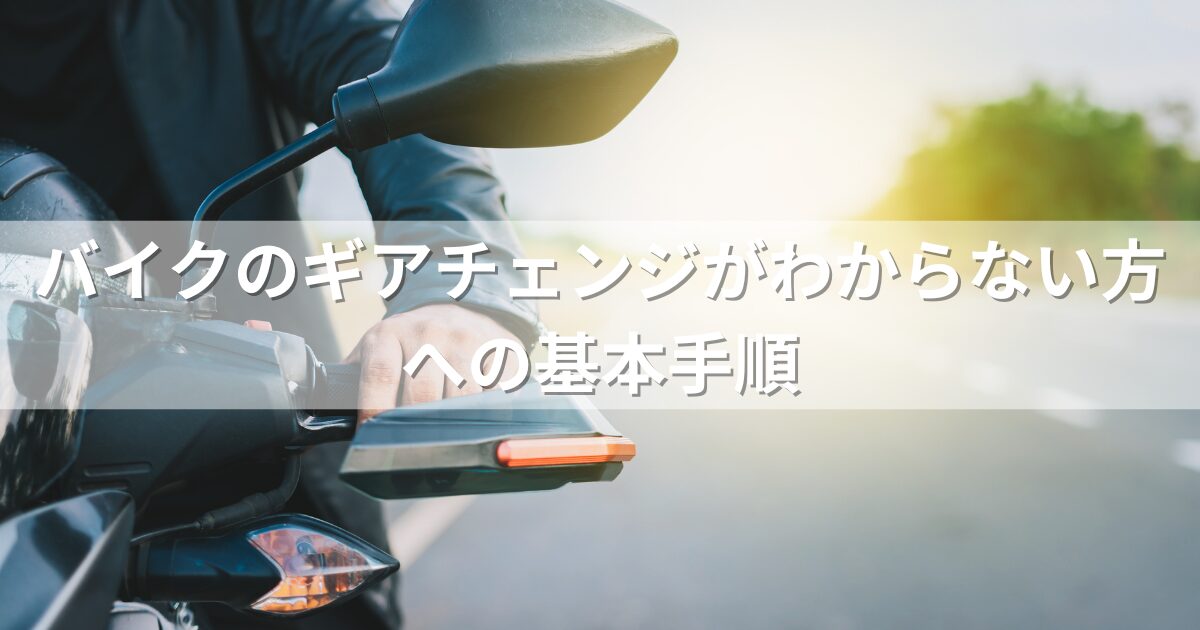 バイクのギアチェンジがわからない方への基本手順