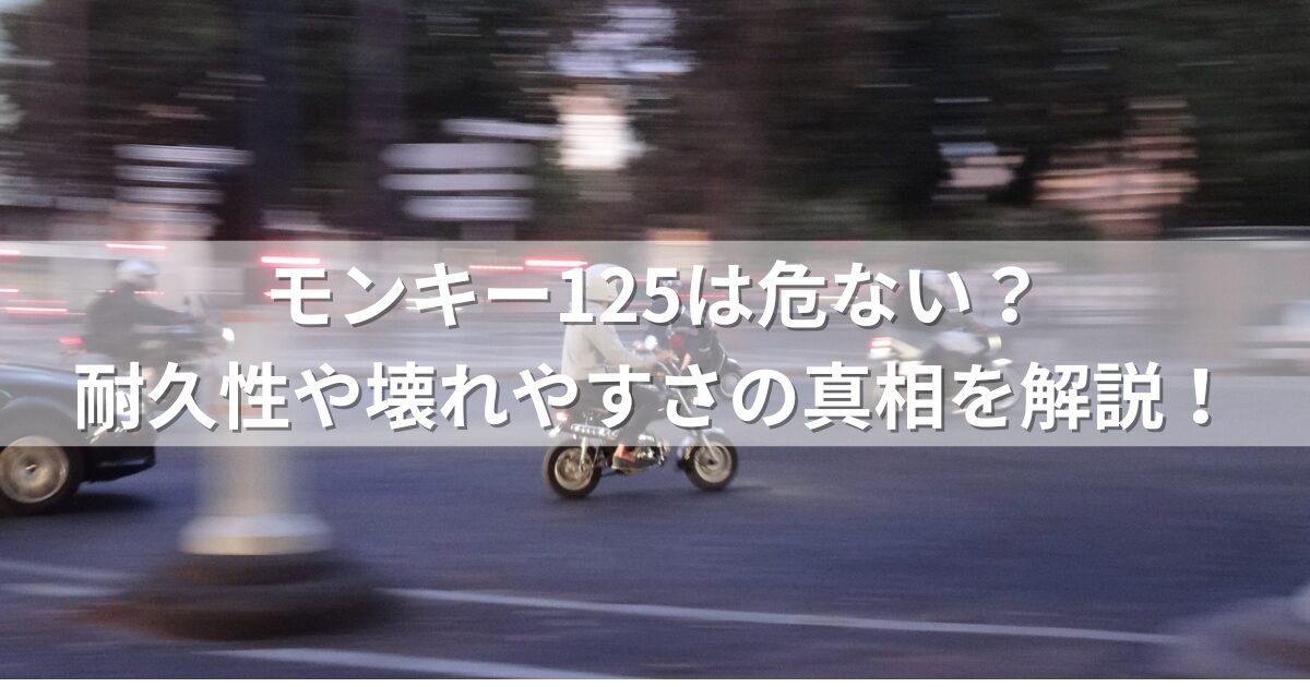 モンキー125は危ない？耐久性や壊れやすさの真相を解説！