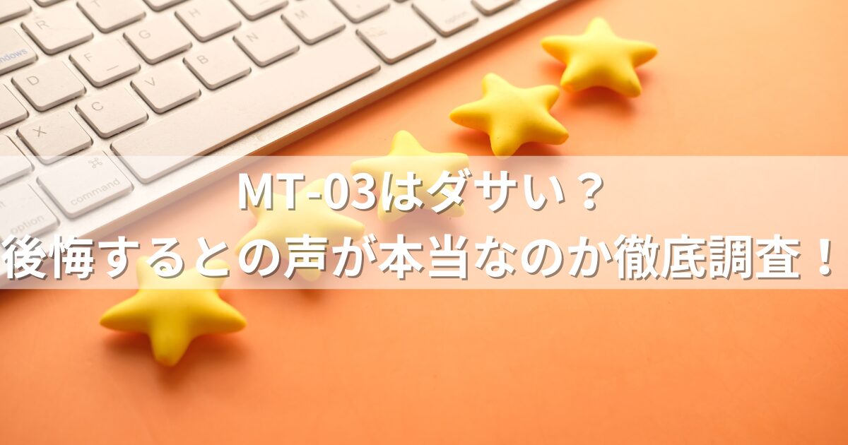 MT-03はダサい？後悔するとの声が本当なのか徹底調査！