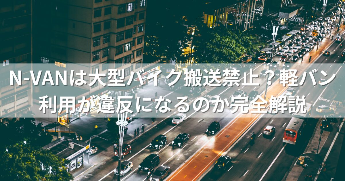 N-VANは大型バイク搬送禁止？軽バン利用が違反になるのか完全解説