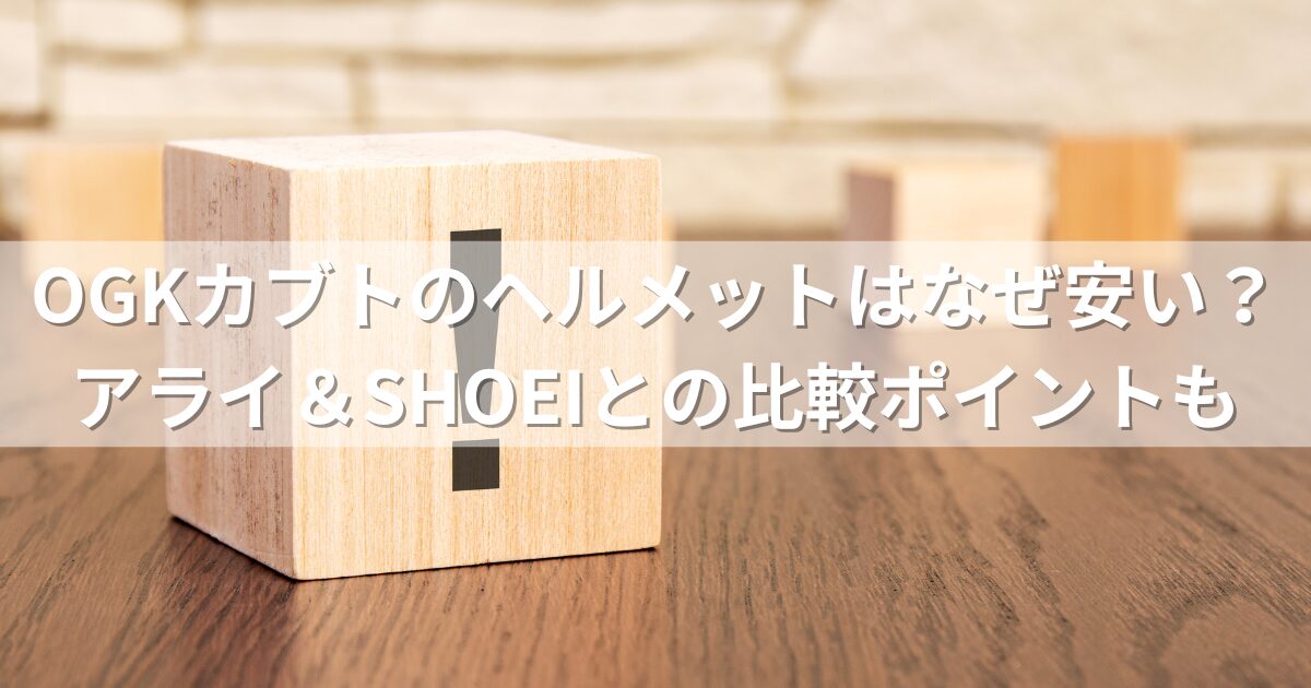 OGKカブトのヘルメットはなぜ安い？アライ＆SHOEIとの比較ポイントも