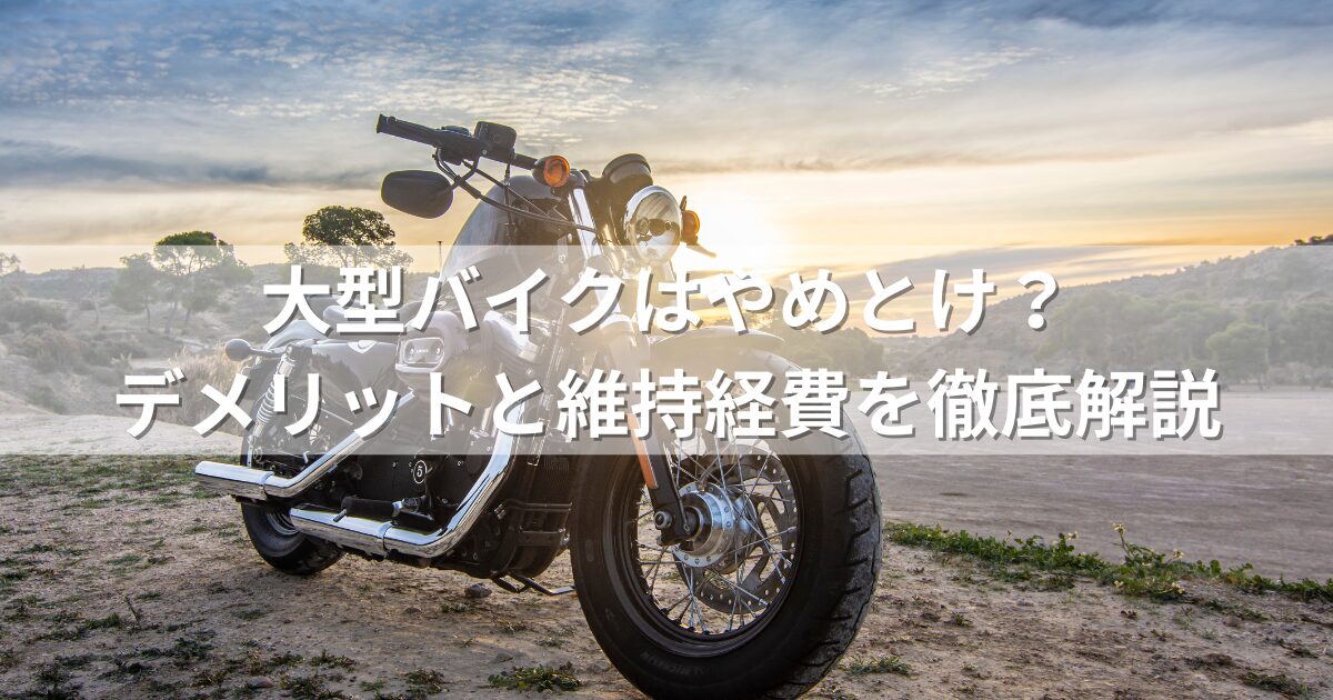 大型バイクはやめとけ？デメリットと維持経費を徹底解説