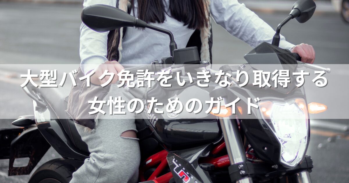 大型バイク免許をいきなり取得する女性のためのガイド