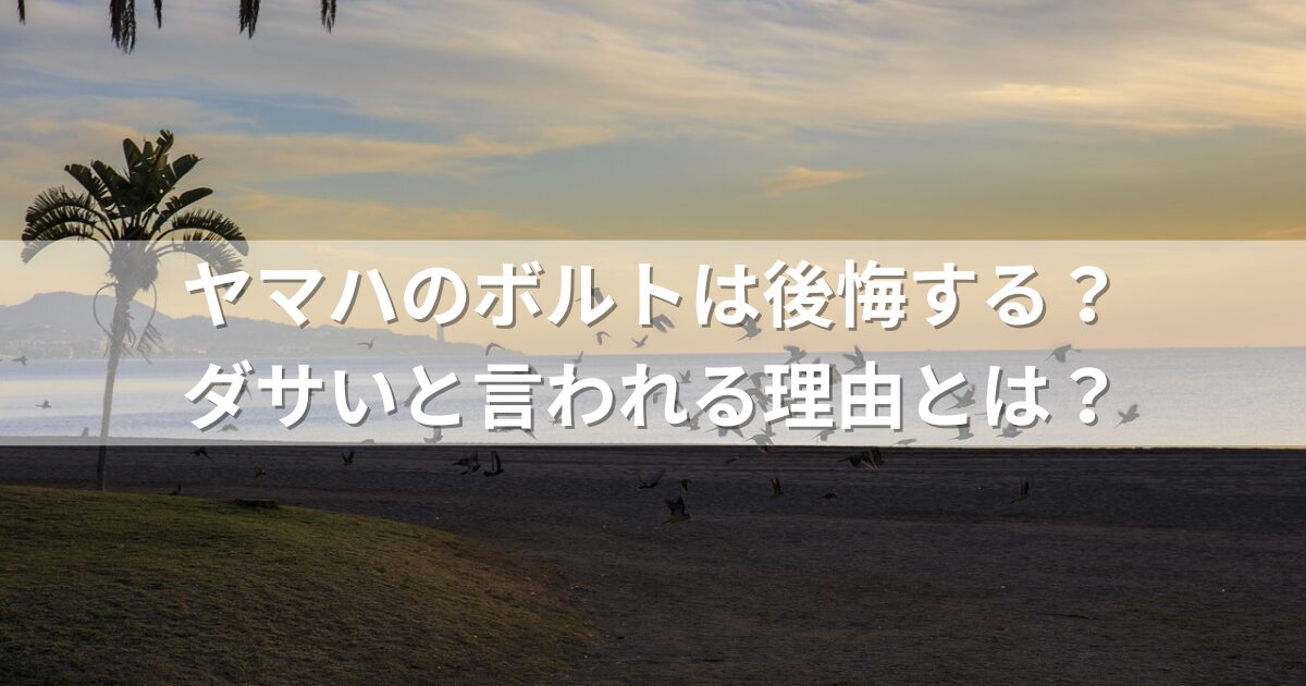 ヤマハのボルトは後悔する？ダサいと言われる理由とは？