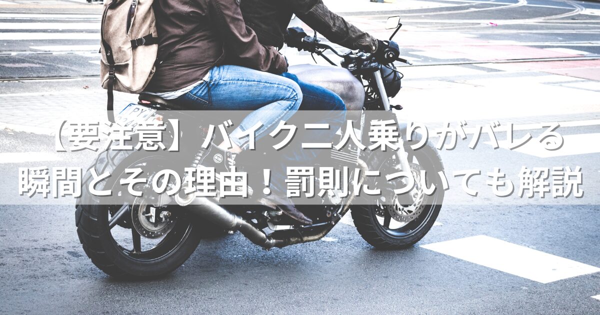 【要注意】バイク二人乗りがバレる瞬間とその理由！罰則についても解説