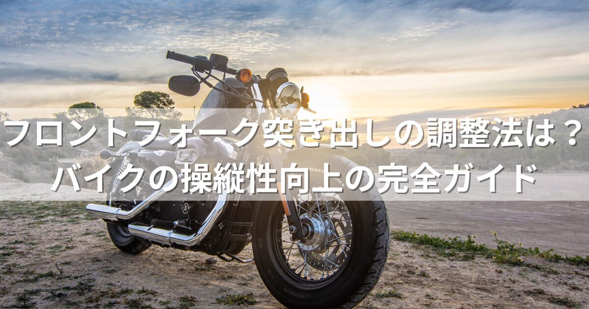 フロントフォーク突き出しの調整法は？バイクの操縦性向上の完全ガイド