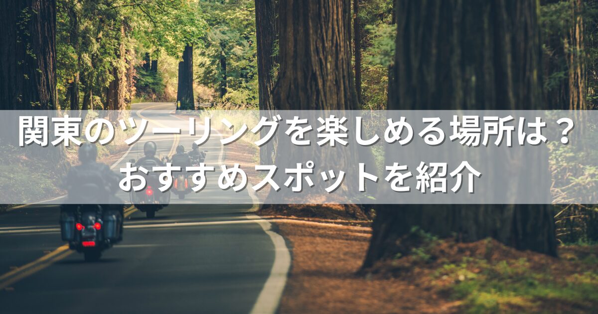 関東のツーリングを楽しめる場所は？おすすめスポットを紹介