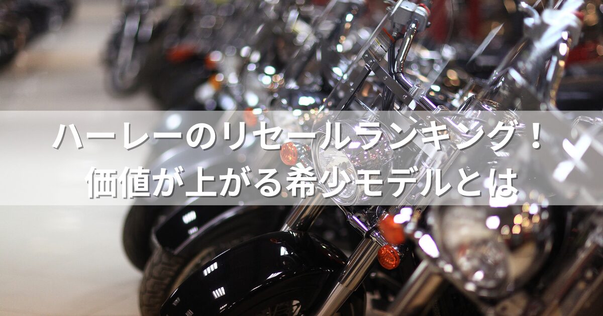 ハーレーのリセールランキング！価値が上がる希少モデルとは