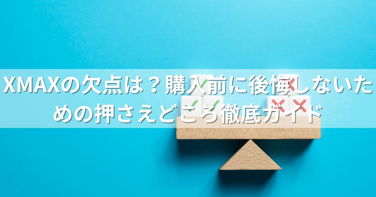 XMAXの欠点は？購入前に後悔しないための押さえどころ徹底ガイド