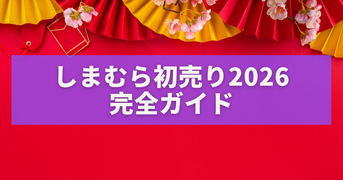 しまむら初売り2026完全ガイド｜福袋・開催日・オンライン予約・混雑回避の全情報まとめ
